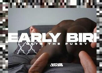 EARLY BIRD GETS THE PUSSY! (Preview)