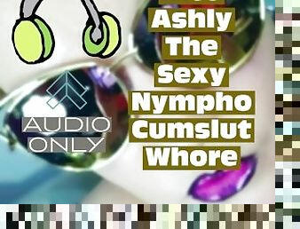 Transforming into Ashly The Sexy Nympho Cumslut Whore