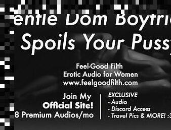 Gentle Dom Boyfriend Praises You + Spoils & Spanks Your Pussy [Erotic Audio for Women] [Dirty Talk]
