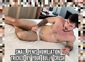 Small penis humiliation - tricked by bully crush